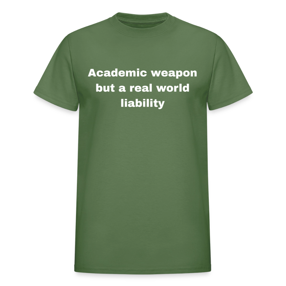 Academic weapon but a real world liability tshirt - military green
