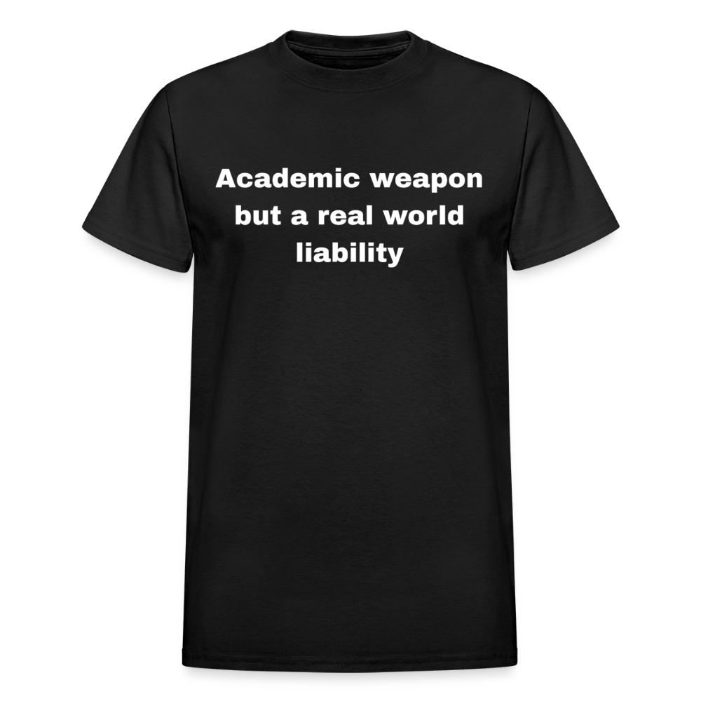 Academic weapon but a real world liability tshirt - black