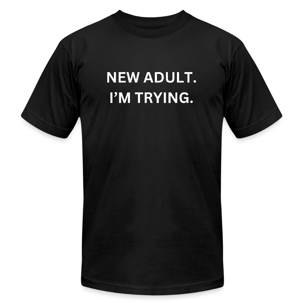 New Adult. I'm Trying. Tee (Unisex) - black