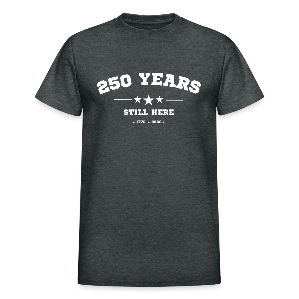 250 Years Still Here Tshirt (1776–2026) - America's 250th Anniversary - deep heather