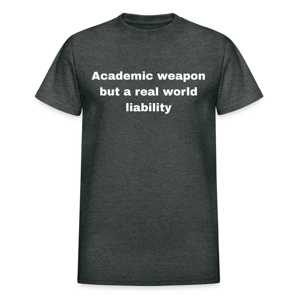 Academic weapon but a real world liability tshirt - deep heather