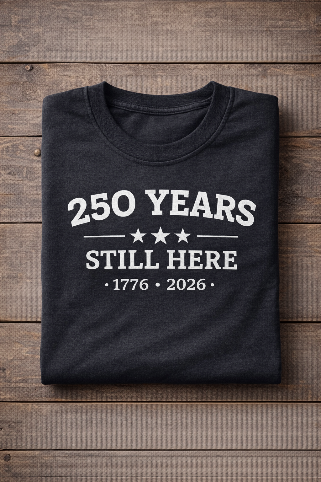 250 Years Still Here Tshirt (1776–2026) - America's 250th Anniversary